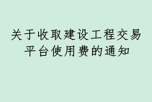 关于收取建设工程交易平台使用费的通知